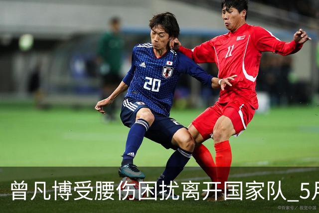 曾凡博受腰伤困扰离开国家队 5月受伤留下隐患